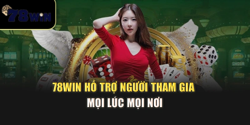 78Win hỗ trợ người tham gia mọi lúc mọi nơi