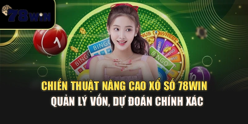 Chiến thuật nâng cao xổ số 78Win – Quản lý vốn, dự đoán chính xác