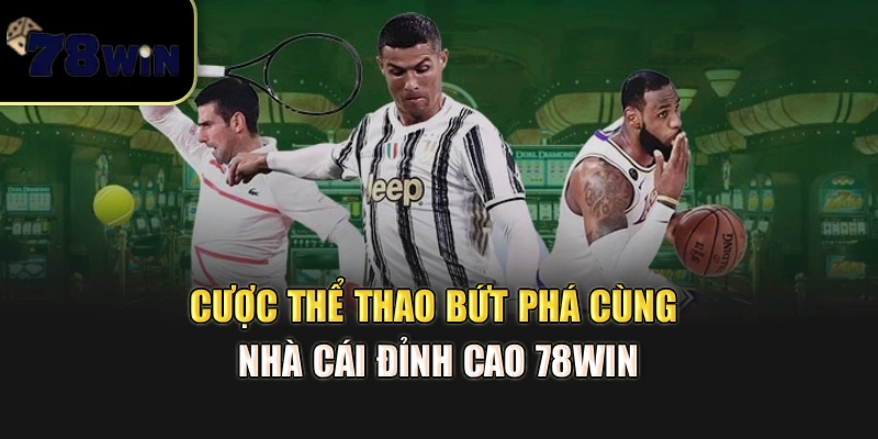 Cược thể thao bứt phá cùng nhà cái đỉnh cao 78Win