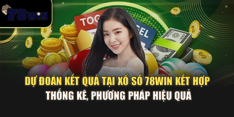 Dự đoán kết quả tại xổ số 78Win – Kết hợp thống kê, phương pháp hiệu quả