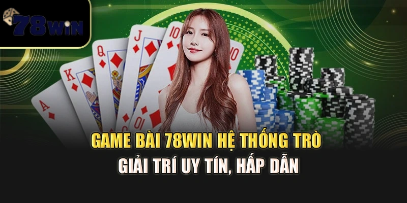 Game Bài 78Win – Hệ thống trò giải trí uy tín, hấp dẫn