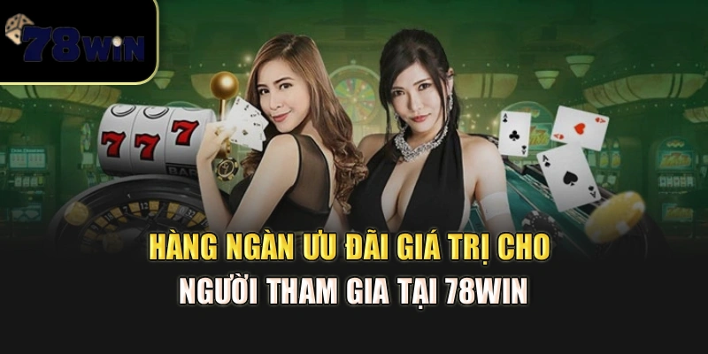 Hàng ngàn ưu đãi giá trị cho người tham gia tại 78Win