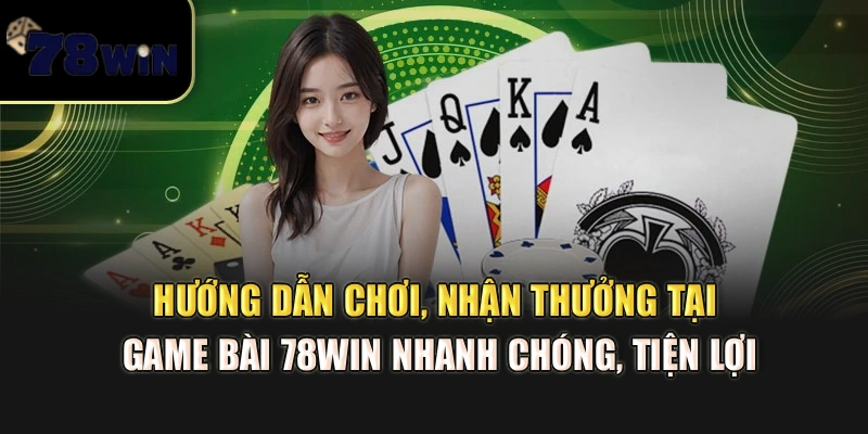 Hướng dẫn chơi, nhận thưởng tại game bài 78Win – Nhanh chóng, tiện lợi